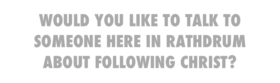 Would you like to talk to someone here in RAthdrum About following Christ?
